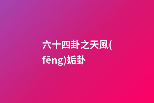 六十四卦之天風(fēng)姤卦