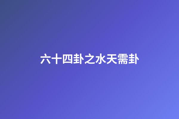 六十四卦之水天需卦