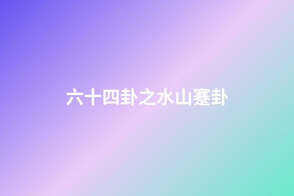 六十四卦之水山蹇卦