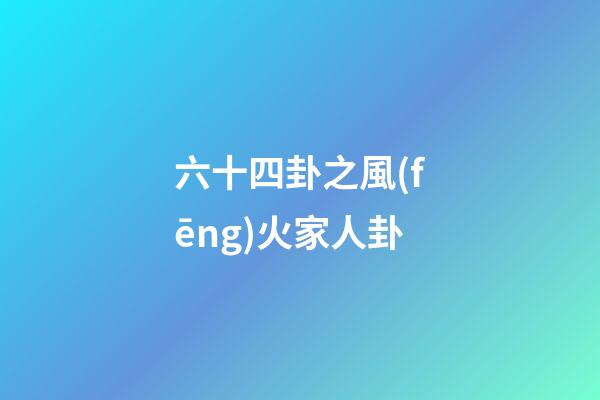 六十四卦之風(fēng)火家人卦