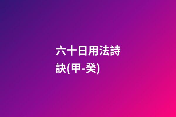 六十日用法詩訣(甲-癸)