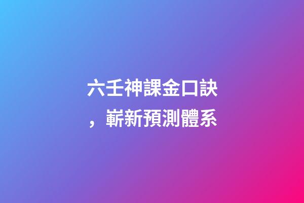 六壬神課金口訣，嶄新預測體系