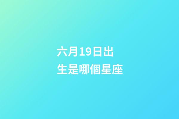 六月19日出生是哪個星座-第1張-星座運(yùn)勢-玄機(jī)派