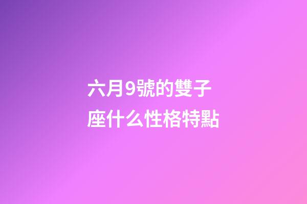 六月9號的雙子座什么性格特點-第1張-星座運勢-玄機派