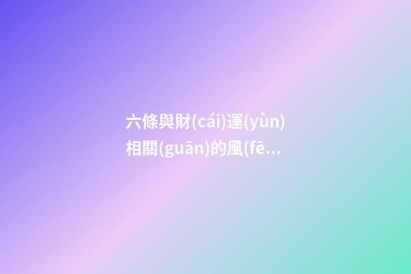 六條與財(cái)運(yùn)相關(guān)的風(fēng)水常識(shí)