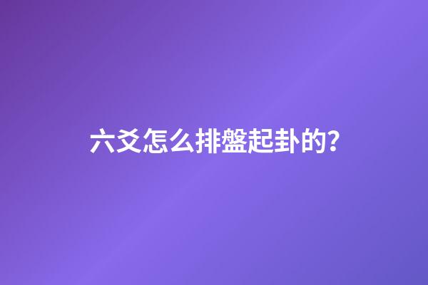 六爻怎么排盤起卦的？