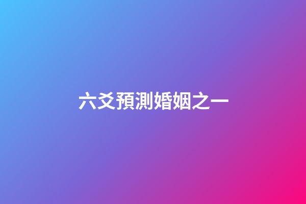 六爻預測婚姻之一