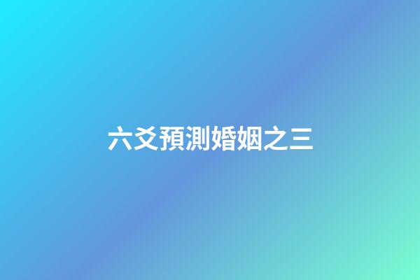 六爻預測婚姻之三