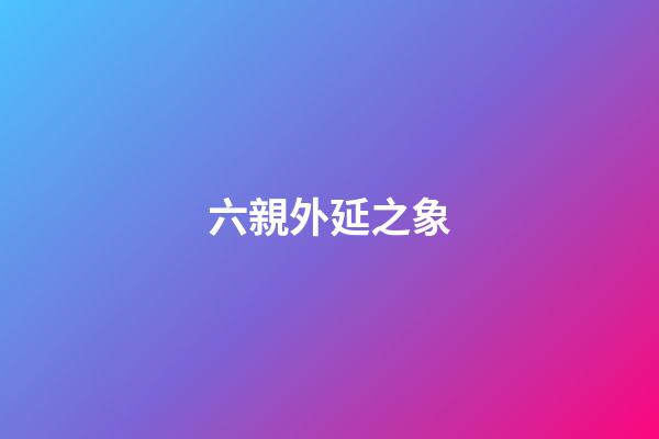六親外延之象