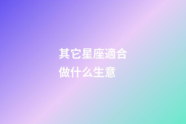 其它星座適合做什么生意-第1張-星座運勢-玄機派