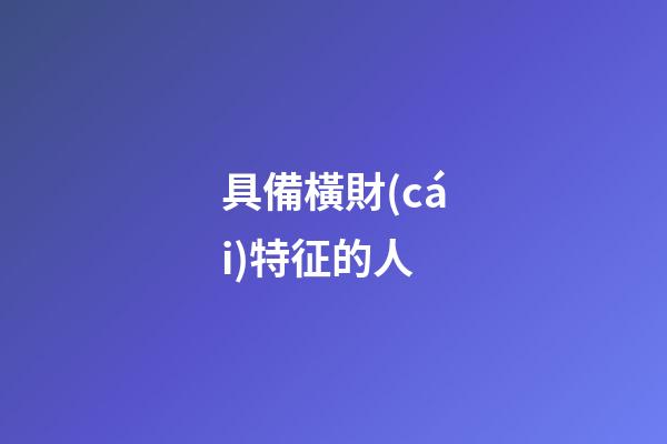 具備橫財(cái)特征的人