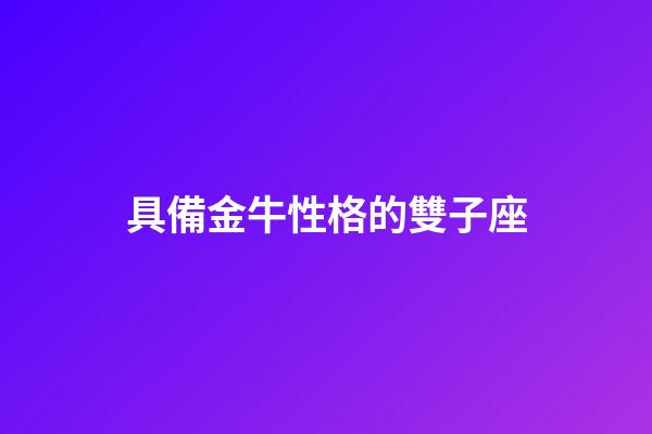 具備金牛性格的雙子座-第1張-星座運勢-玄機派
