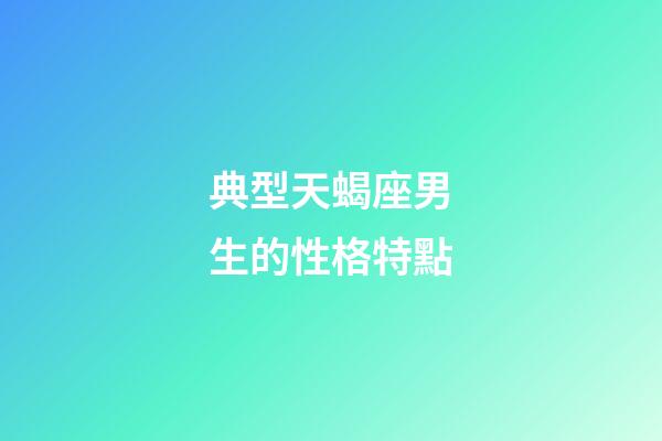典型天蝎座男生的性格特點-第1張-星座運勢-玄機派