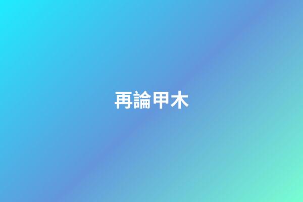 再論甲木