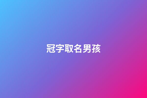 冠字取名男孩(冠字取名男孩有寓意)-第1張-男孩起名-玄機派