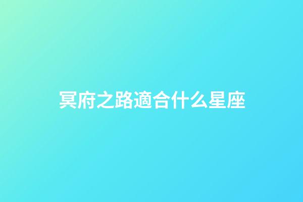 冥府之路適合什么星座-第1張-星座運勢-玄機派