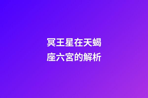 冥王星在天蝎座六宮的解析-第1張-星座運勢-玄機派
