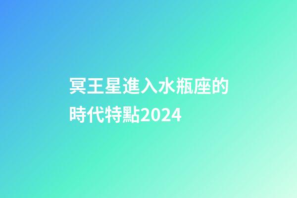 冥王星進入水瓶座的時代特點2024-第1張-星座運勢-玄機派