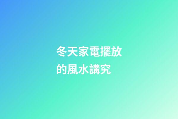 冬天家電擺放的風水講究