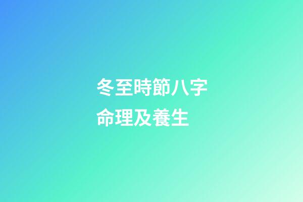 冬至時節八字命理及養生