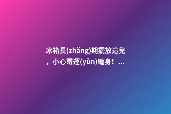 冰箱長(zhǎng)期擺放這兒，小心霉運(yùn)纏身！干啥賠啥