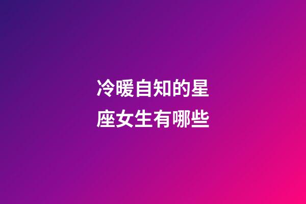 冷暖自知的星座女生有哪些-第1張-星座運勢-玄機派