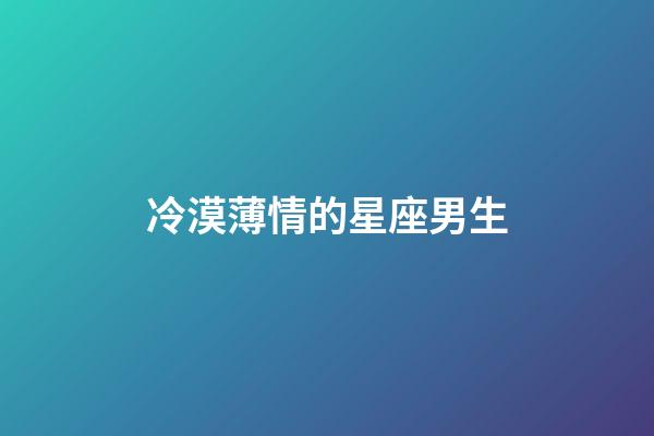 冷漠薄情的星座男生-第1張-星座運(yùn)勢(shì)-玄機(jī)派