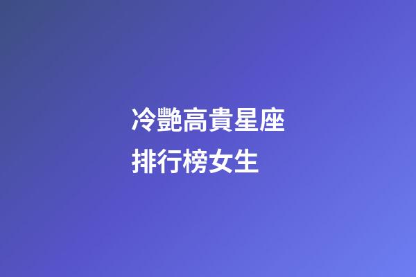 冷艷高貴星座排行榜女生