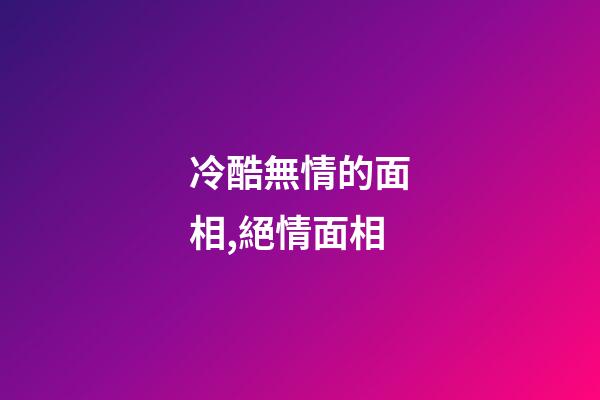 冷酷無情的面相,絕情面相