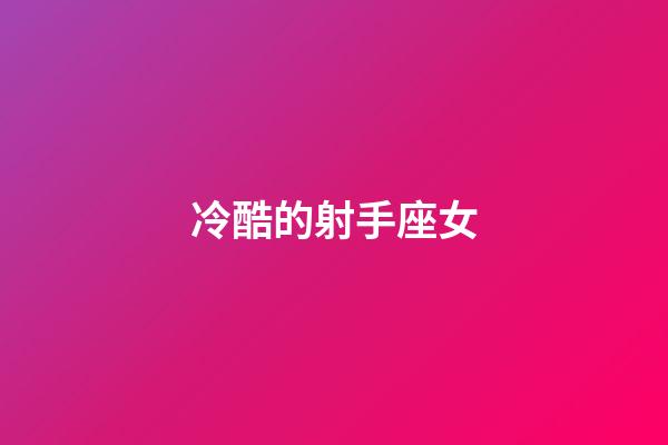 冷酷的射手座女-第1張-星座運勢-玄機派