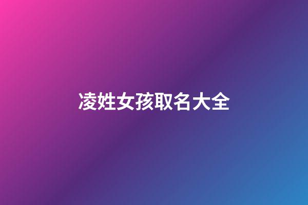 凌姓女孩取名大全(凌姓女寶寶名字大全)-第1張-女孩起名-玄機派