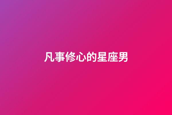 凡事修心的星座男-第1張-星座運勢-玄機派