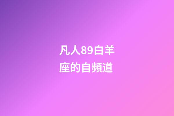 凡人89白羊座的自頻道-第1張-星座運勢-玄機派