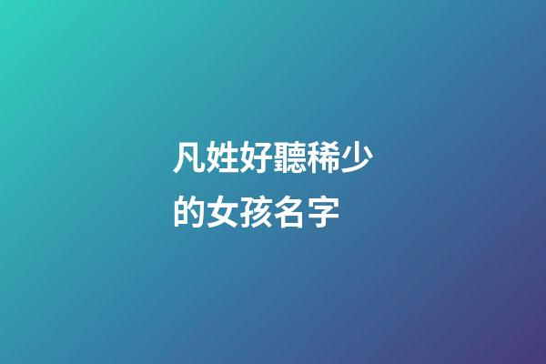 凡姓好聽稀少的女孩名字(凡姓起名)-第1張-女孩起名-玄機派