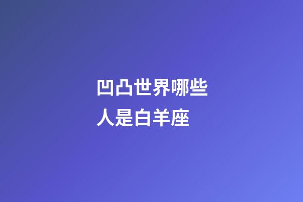 凹凸世界哪些人是白羊座-第1張-星座運勢-玄機派