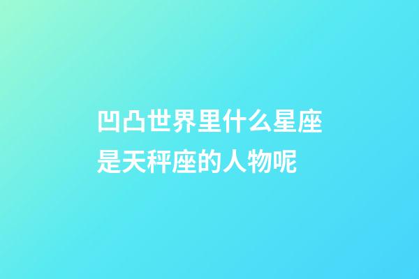 凹凸世界里什么星座是天秤座的人物呢
