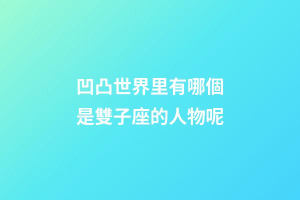 凹凸世界里有哪個是雙子座的人物呢-第1張-星座運勢-玄機派