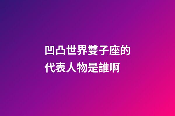 凹凸世界雙子座的代表人物是誰啊-第1張-星座運勢-玄機派