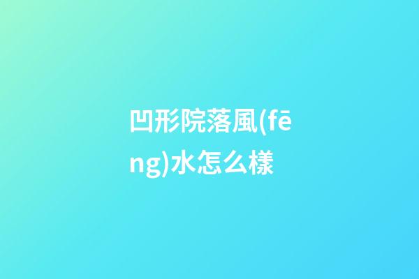凹形院落風(fēng)水怎么樣
