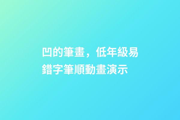 凹的筆畫，低年級易錯字筆順動畫演示-第1張-觀點-玄機派