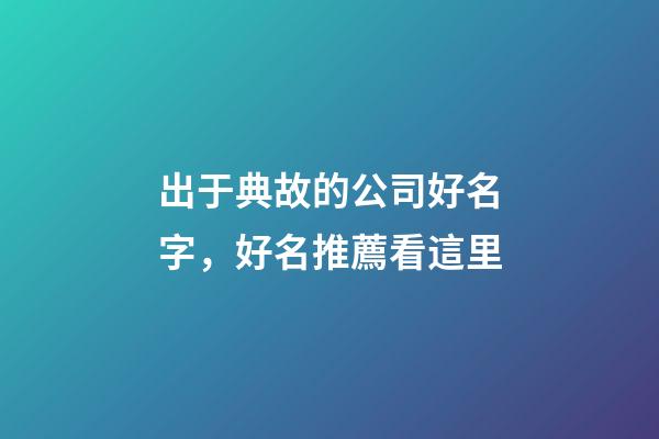 出于典故的公司好名字，好名推薦看這里-第1張-公司起名-玄機派