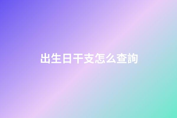 出生日干支怎么查詢