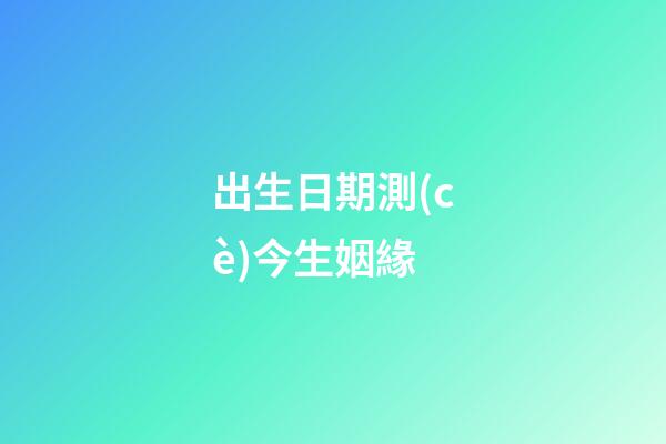 出生日期測(cè)今生姻緣