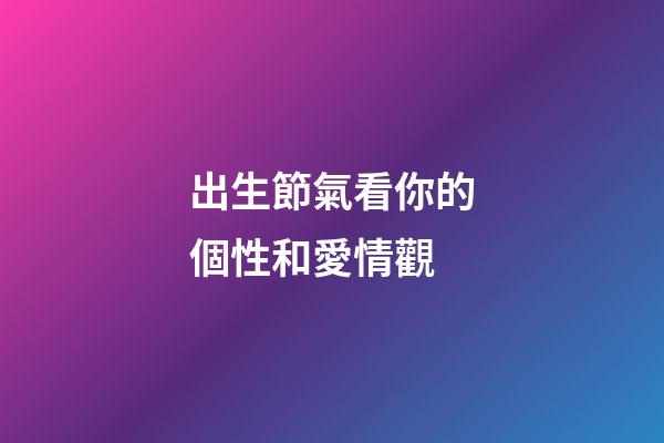 出生節氣看你的個性和愛情觀