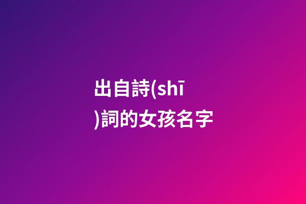 出自詩(shī)詞的女孩名字(出自詩(shī)詞的女孩名字昵稱(chēng))-第1張-女孩起名-玄機(jī)派