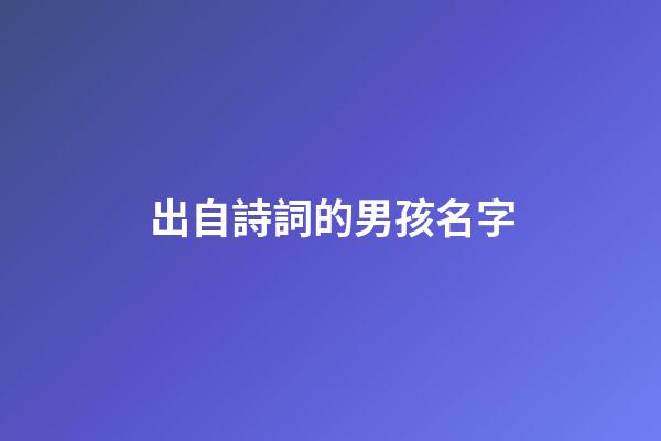 出自詩詞的男孩名字(出自詩里的男孩名字)-第1張-男孩起名-玄機(jī)派