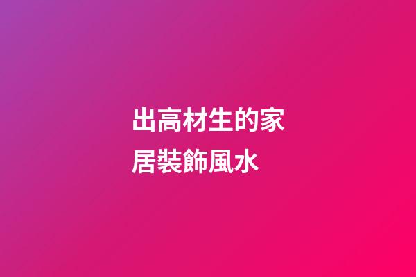 出高材生的家居裝飾風水