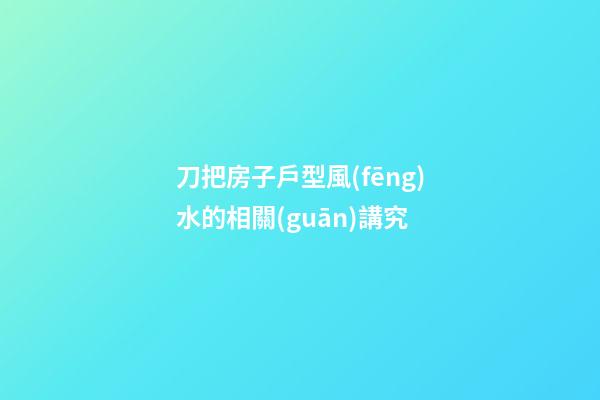 刀把房子戶型風(fēng)水的相關(guān)講究