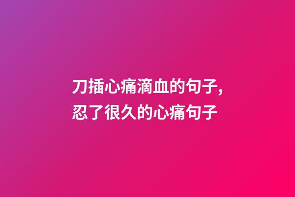 刀插心痛滴血的句子,忍了很久的心痛句子-第1張-觀點-玄機派