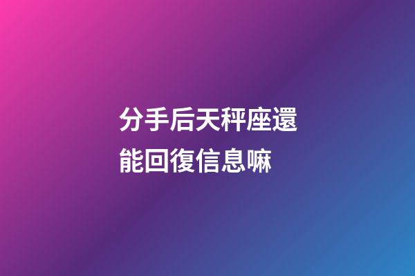 分手后天秤座還能回復信息嘛-第1張-星座運勢-玄機派